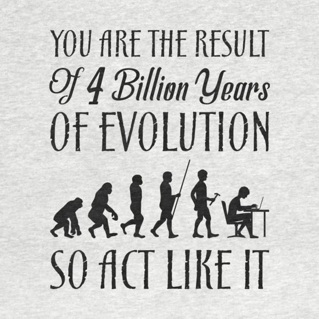 You Are The Result Of 4 Million Years Of Evolution Funny Sarcastic Quote by MrPink017